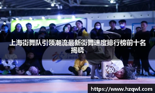 上海街舞队引领潮流最新街舞速度排行榜前十名揭晓